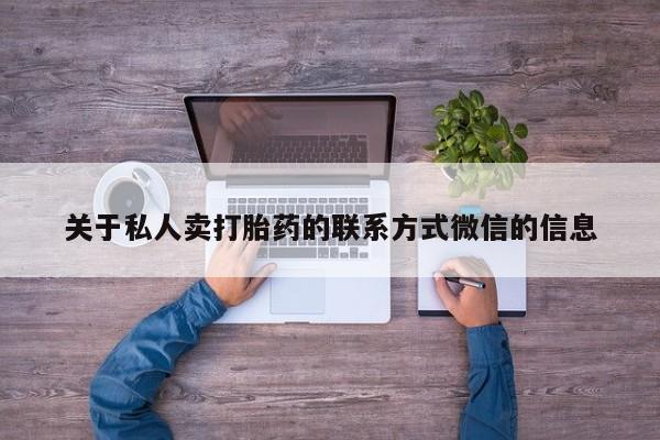 网上打胎药专门卖店关于私人卖打胎药的联系方式微信的信息