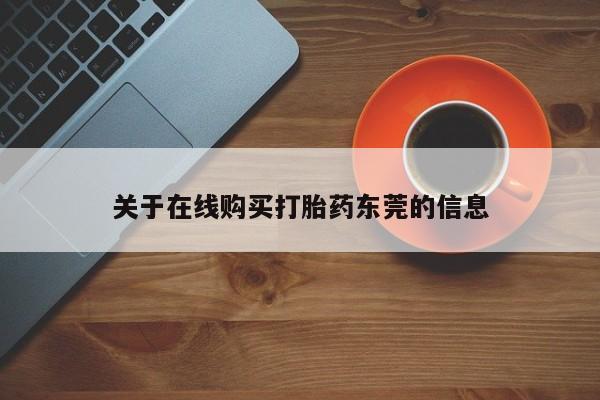 网上打胎药专门卖店关于在线购买打胎药东莞的信息