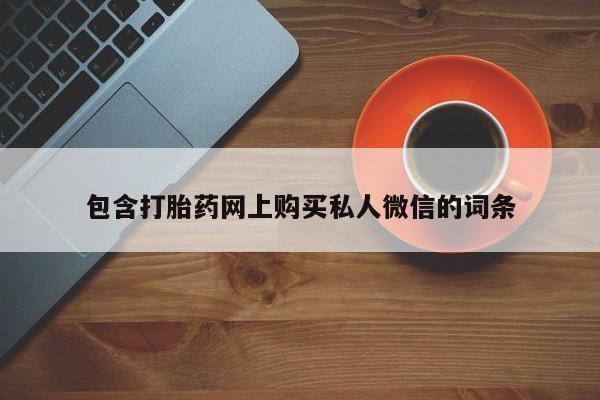 网上打胎药专门卖店包含打胎药网上购买私人微信的词条