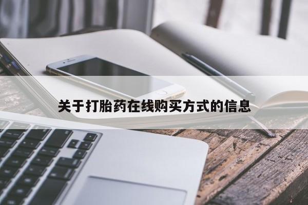 网上打胎药专门卖店关于打胎药在线购买方式的信息