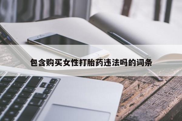 网上打胎药专门卖店包含购买女性打胎药违法吗的词条