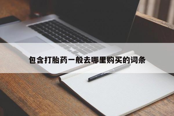网上打胎药专门卖店包含打胎药一般去哪里购买的词条