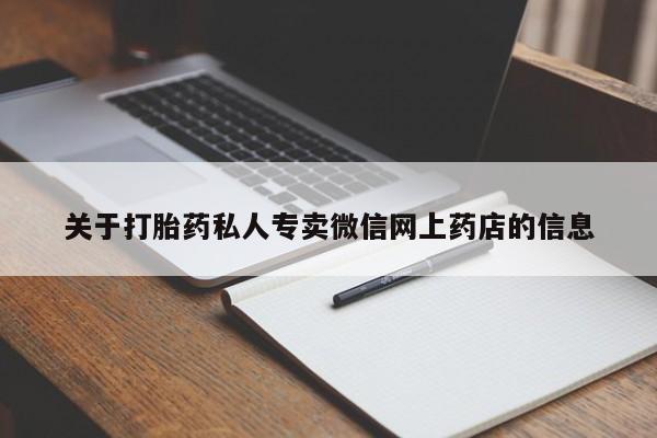 网上打胎药专门卖店关于打胎药私人专卖微信网上药店的信息