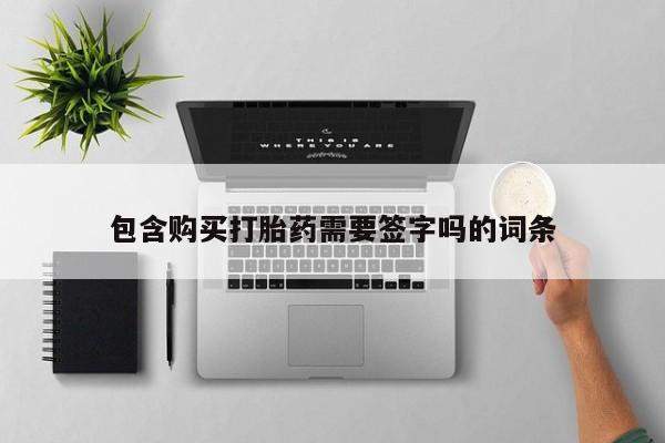 网上打胎药专门卖店包含购买打胎药需要签字吗的词条
