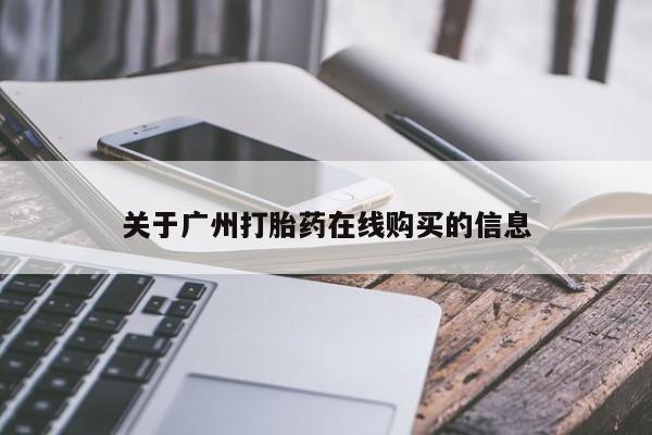 网上打胎药专门卖店关于广州打胎药在线购买的信息