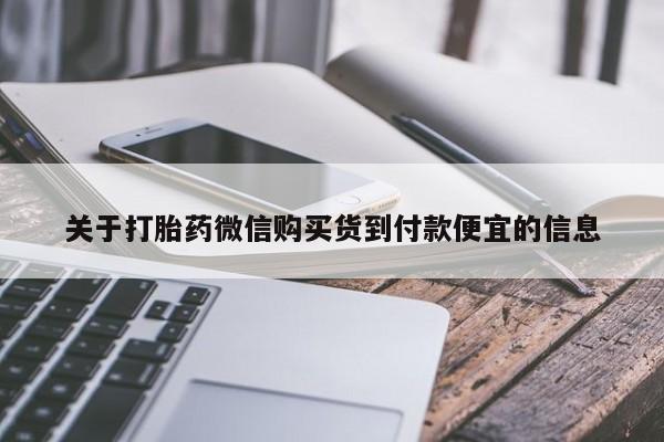 网上打胎药专门卖店关于打胎药微信购买货到付款便宜的信息